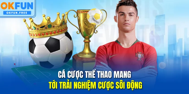 Cá cược thể thao mang tới trải nghiệm cược sôi động