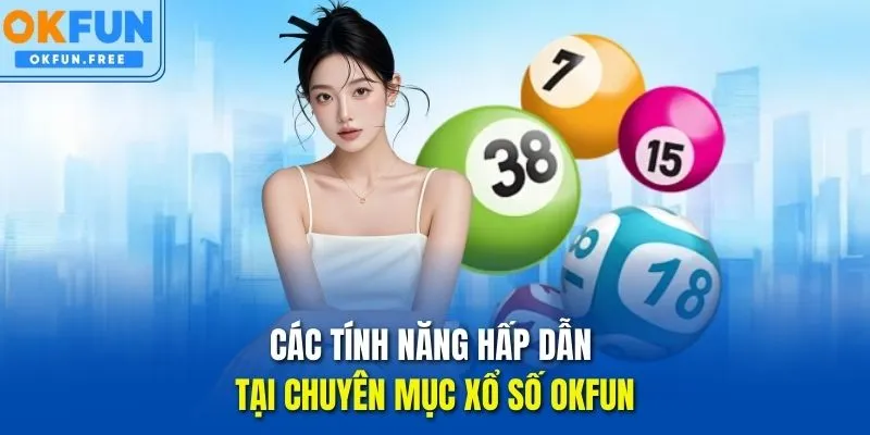 Các tính năng hấp dẫn tại chuyên mục Xổ số OKFUN