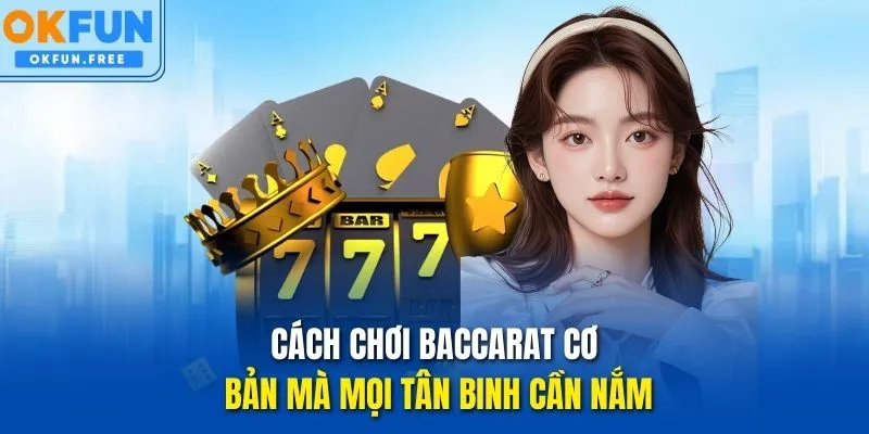 Cách chơi Baccarat cơ bản mà mọi tân binh cần nắm