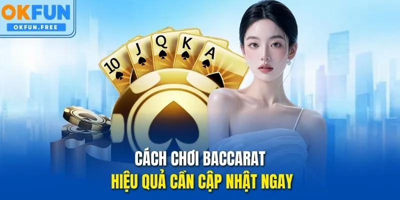 Cách chơi Baccarat hiệu quả cần cập nhật ngay