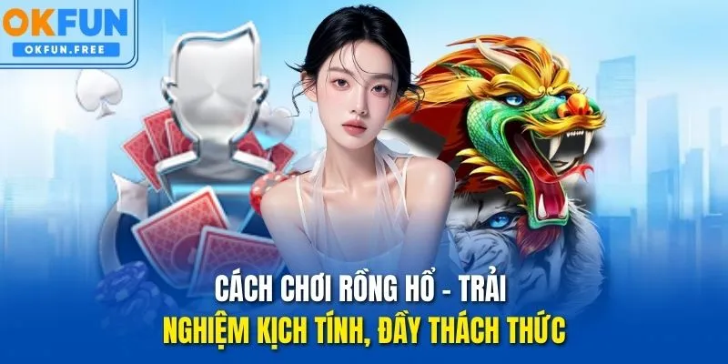 cách chơi rồng hổ okfun