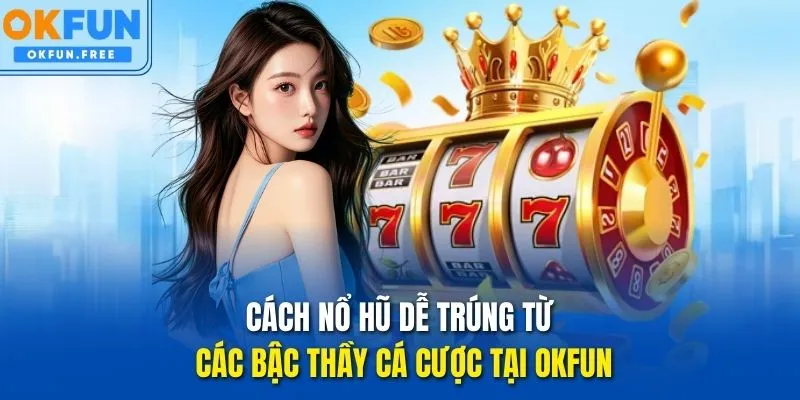 cách chơi nổ hủ dễ trúng okfun