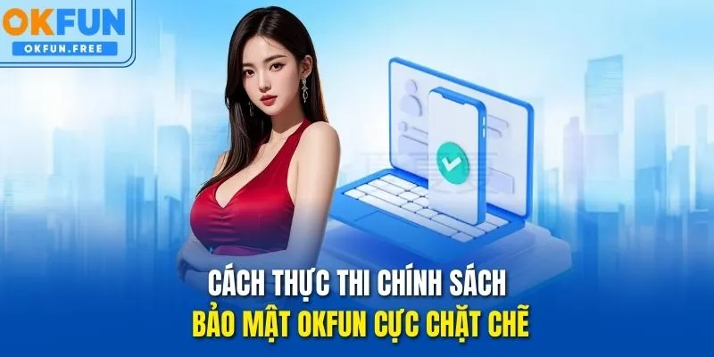 Cách thực thi chính sách bảo mật OKFUN cực chặt chẽ