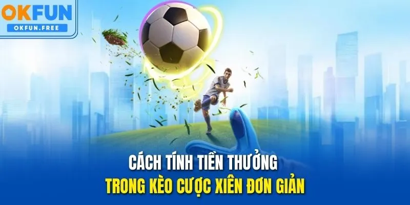 Cách tính tiền thưởng trong kèo cược xiên đơn giản