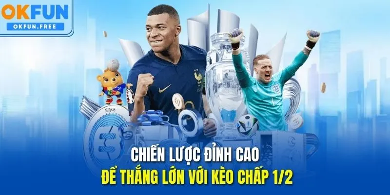 Chiến lược đỉnh cao để thắng lớn với kèo chấp 1/2