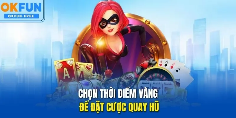 Chọn thời điểm vàng để đặt cược quay hũ