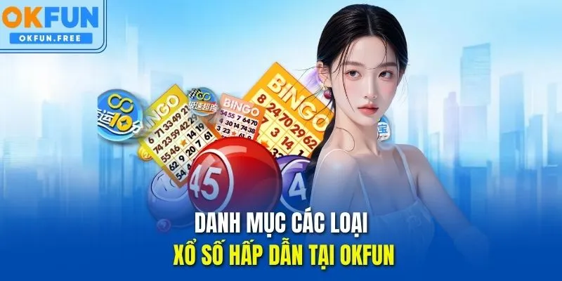 Danh mục các loại Xổ số OKFUN hấp dẫn