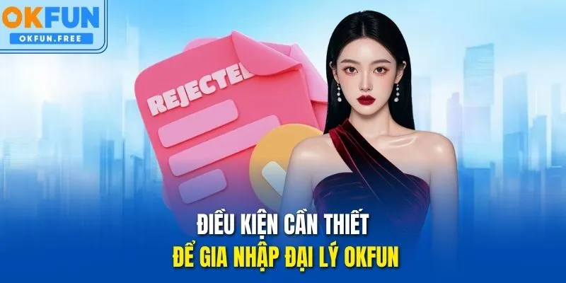 Điều kiện cần thiết để gia nhập đại lý OKFUN