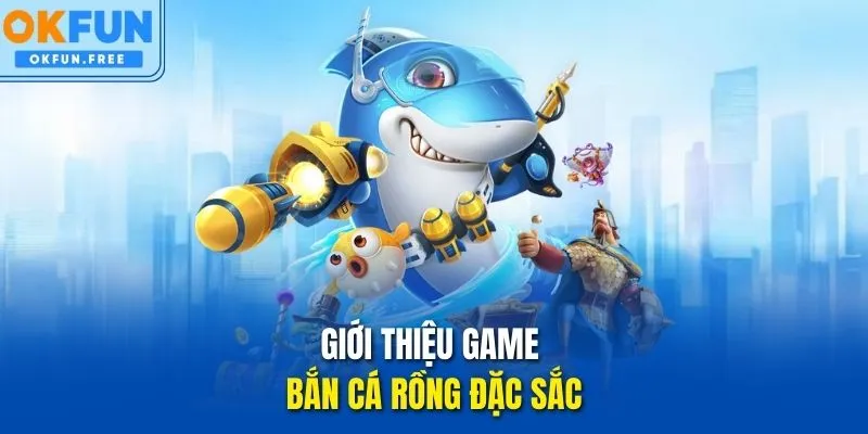 Giới thiệu game Bắn Cá Rồng đặc sắc