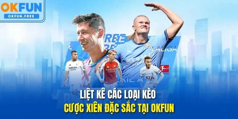 Liệt kê các loại kèo cược xiên đặc sắc tại OKFUN