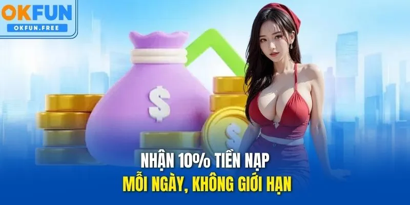 Nhận 10% tiền nạp mỗi ngày, không giới hạn
