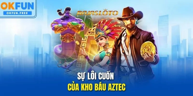 Sự lôi cuốn của Kho Báu Aztec